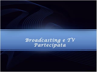 Broadcasting e TV Partecipata 
