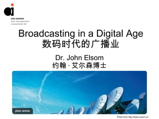 Broadcasting in a Digital Age 数码时代的广播业 Dr. John Elsom 约翰 · 艾尔森博士 Photo from http://www.czech.cz/ 