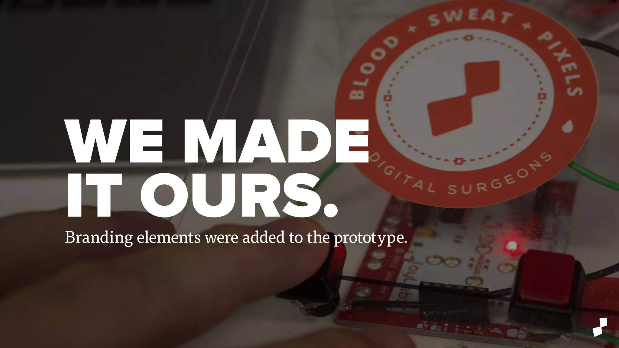 WE MADE
IT OURS.Branding elements were added to the prototype.
 