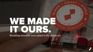 WE MADE
IT OURS.Branding elements were added to the prototype.
 
