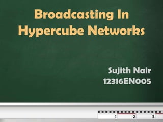 Broadcasting In
Hypercube Networks

             Sujith Nair
            12316EN005
 