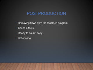 POSTPRODUCTION
• Removing flaws from the recorded program
• Sound effects
• Ready to on air copy
• Scheduling
 