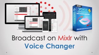 Broadcast on Mixlr with
Voice Changer
 