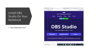 Install OBS
Studio On Your
Notebook
• https://obsproject.com/
 