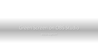 Green Screen on OBS Studio
Bonus Segment
 
