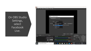 On OBS Studio
Settings,
select
Facebook
Live.
 