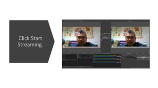 Click Start
Streaming.
 