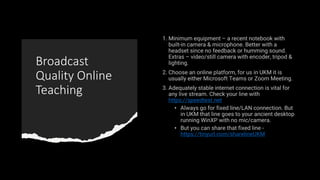 Broadcast
Quality Online
Teaching
https://speedtest.net
https://tinyurl.com/sharelineUKM
 