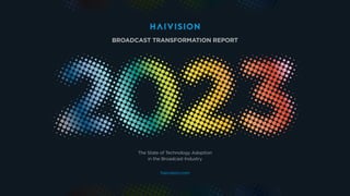 BROADCAST TRANSFORMATION REPORT
The State of Technology Adoption
in the Broadcast Industry
haivision.com
 