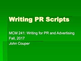 Writing PR Scripts
MCM 241: Writing for PR and Advertising
Fall, 2017
John Couper
 