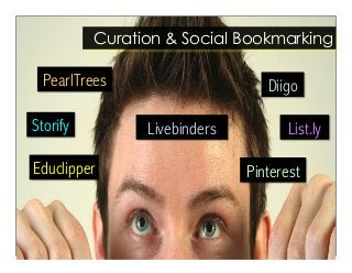 Curation  Social Bookmarking 
PearlTrees 
Storify List.ly 
Educlipper 
Livebinders 
Diigo 
Pinterest 
 