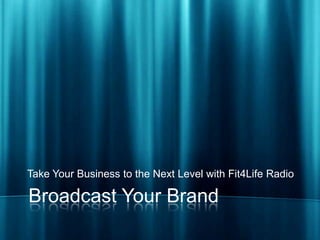 Take Your Business to the Next Level with Fit4Life Radio

Broadcast Your Brand
 