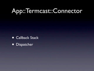 App::Termcast::Connector



• Callback Stack
• Dispatcher
 