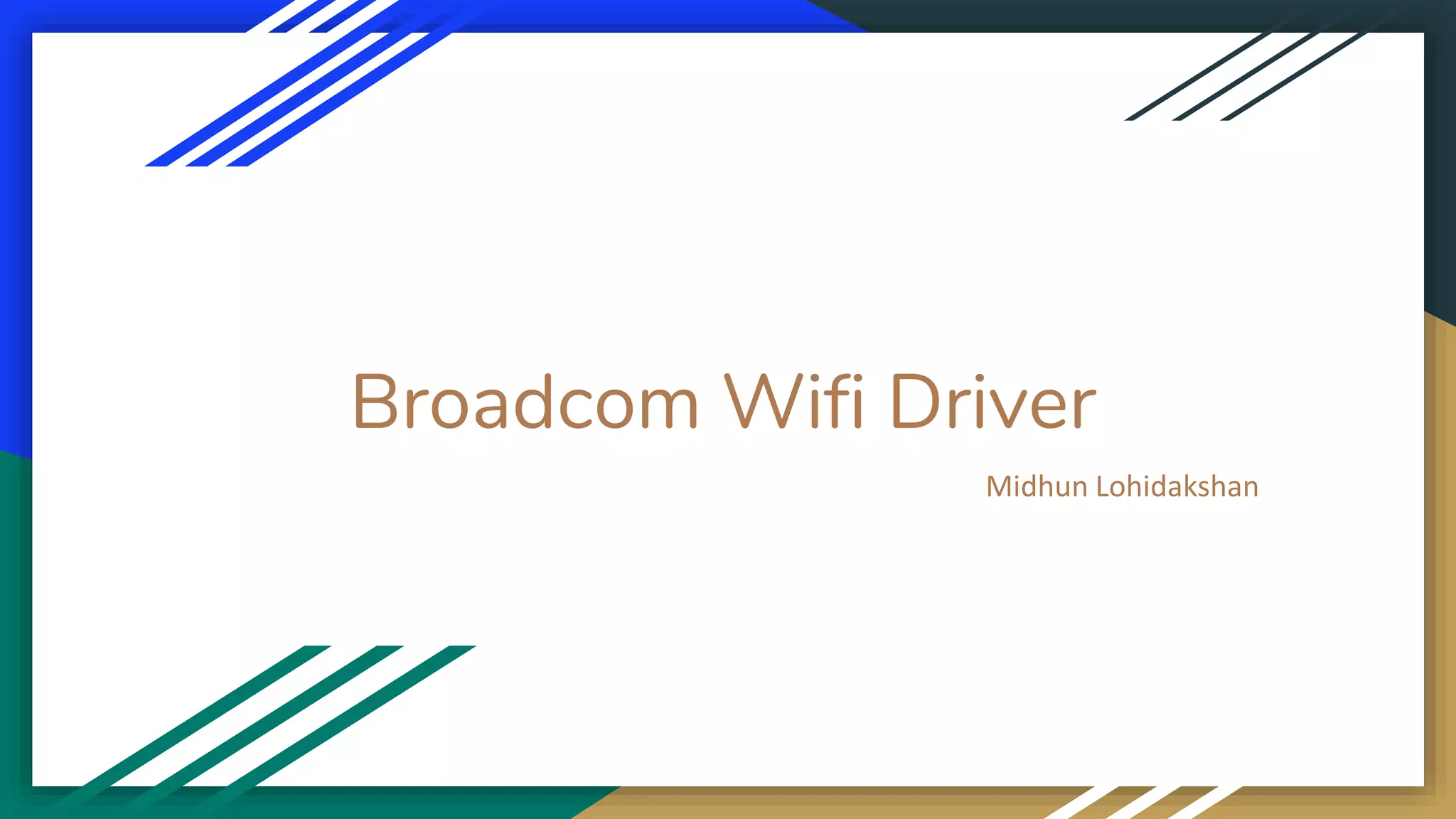 Broadcom Wifi Driver
Midhun Lohidakshan
 