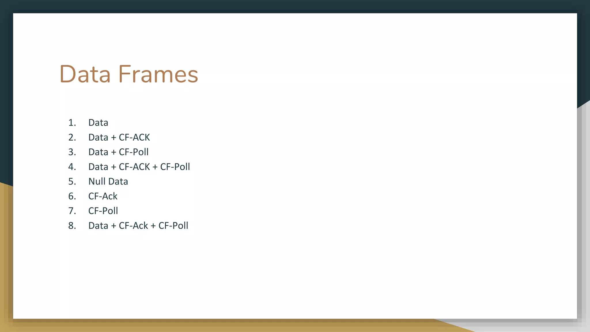 Data Frames
1. Data
2. Data + CF-ACK
3. Data + CF-Poll
4. Data + CF-ACK + CF-Poll
5. Null Data
6. CF-Ack
7. CF-Poll
8. Data + CF-Ack + CF-Poll
 