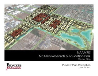 NAAMREI
McAllen Research & Education Park
                                     Master Plan

                Preview Plan Reception
                                       June 22, 2011
             NAAMREI: McAllen Research & Education Park
 