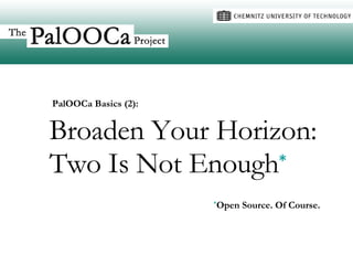 Broaden Your Horizon: Two Is Not Enough * * Open Source. Of Course. PalOOCa Basics (2): 