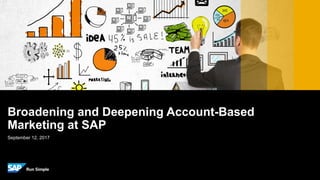 September 12, 2017
Broadening and Deepening Account-Based
Marketing at SAP
 