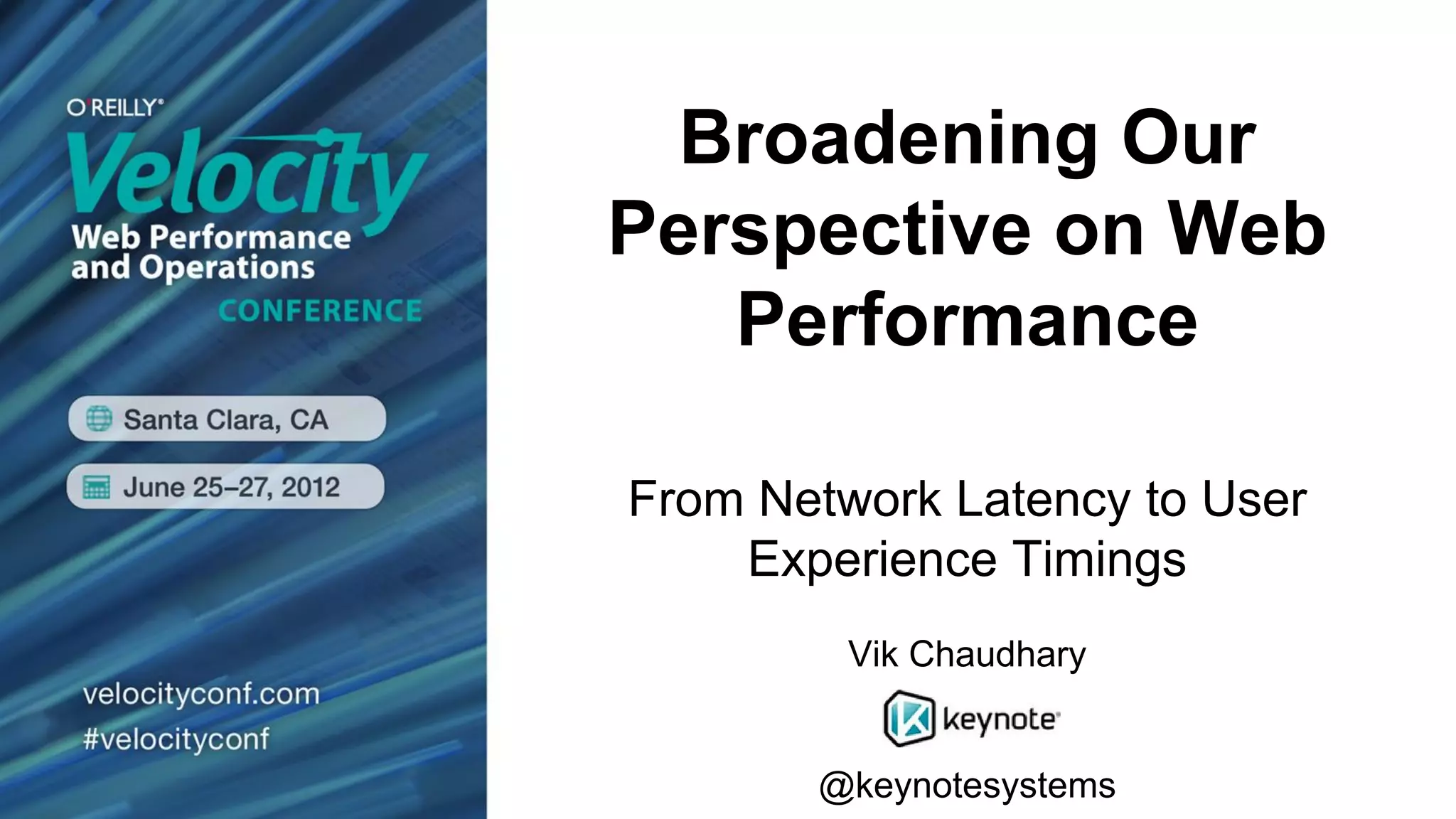 Broadening Our
Perspective on Web
   Performance

From Network Latency to User
    Experience Timings
         Vik Chaudhary


       @keynotesystems
 