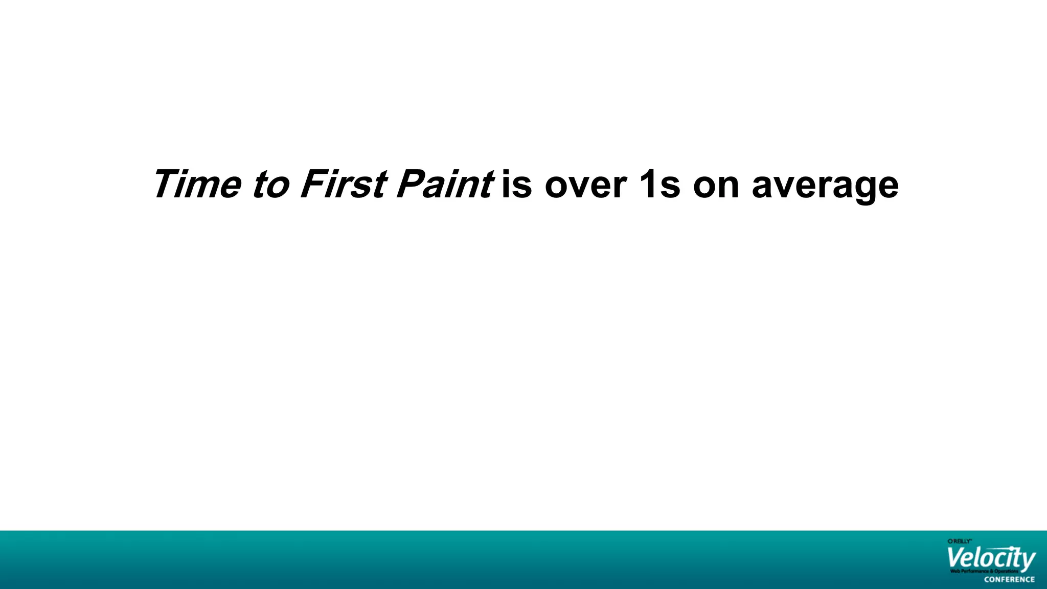 Time to First Paint is over 1s on average
 