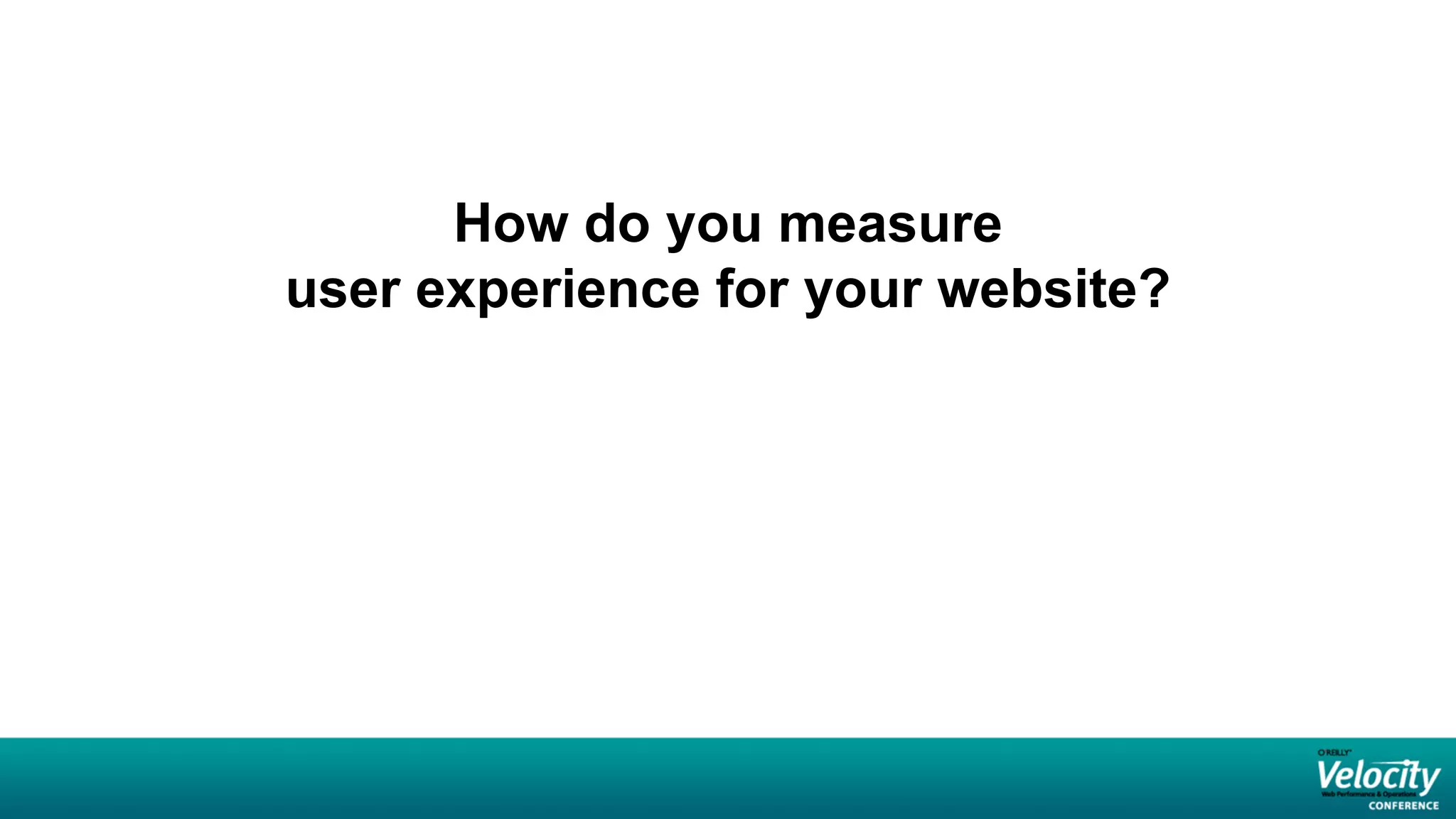 How do you measure
user experience for your website?
 