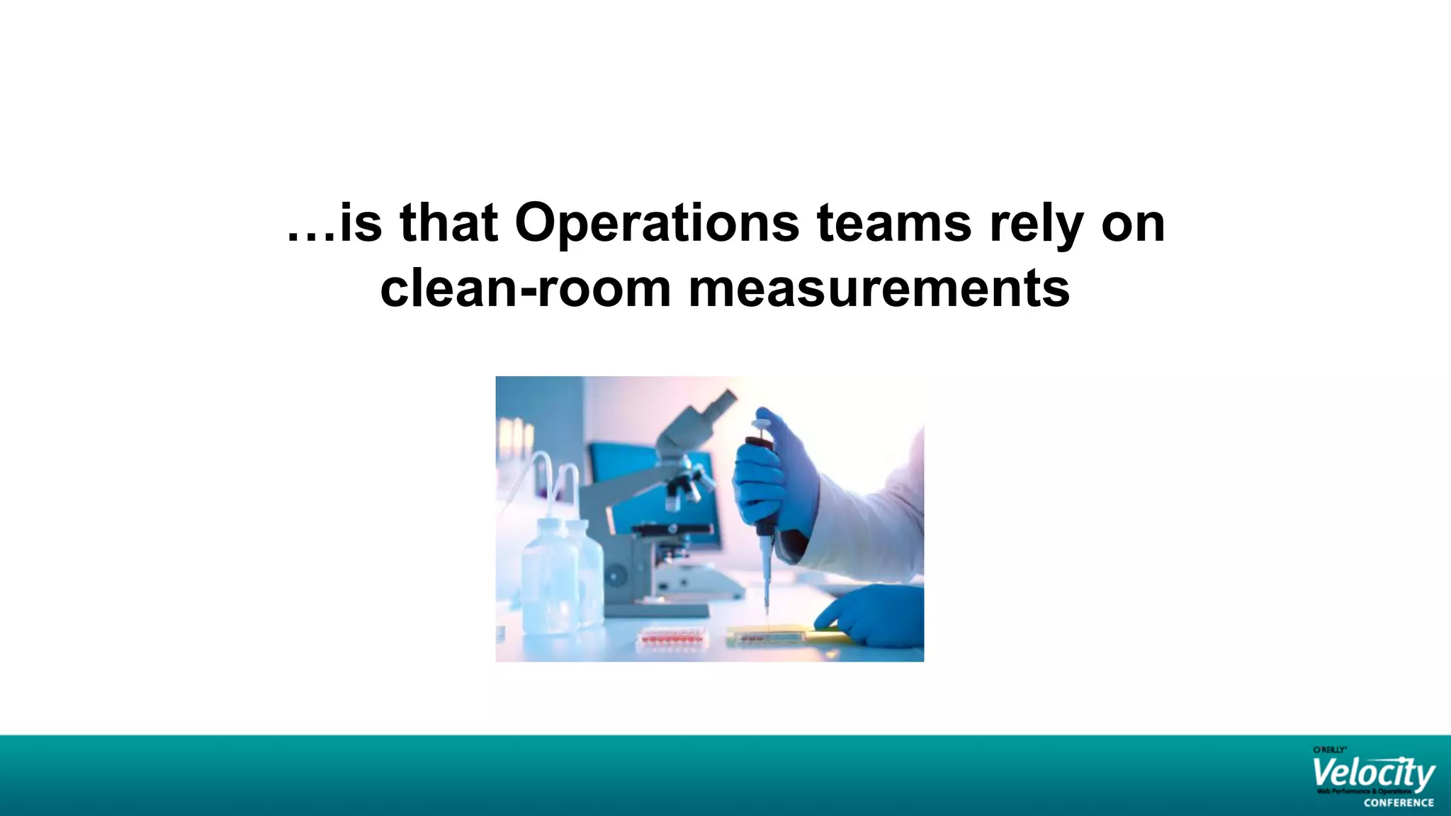 …is that Operations teams rely on
   clean-room measurements
 