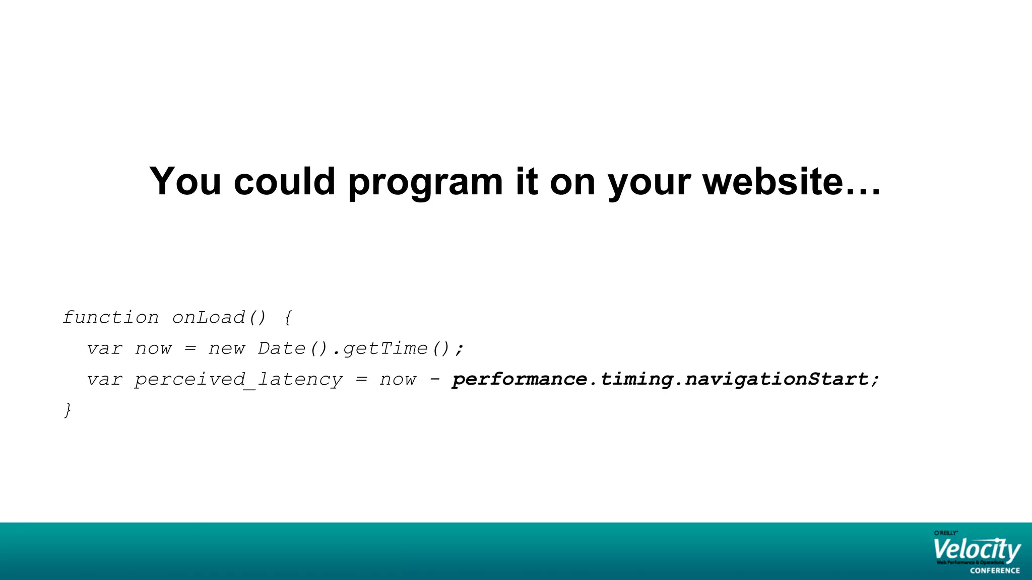 You could program it on your website…


function onLoad() {
    var now = new Date().getTime();
    var perceived_latency = now - performance.timing.navigationStart;
}
 