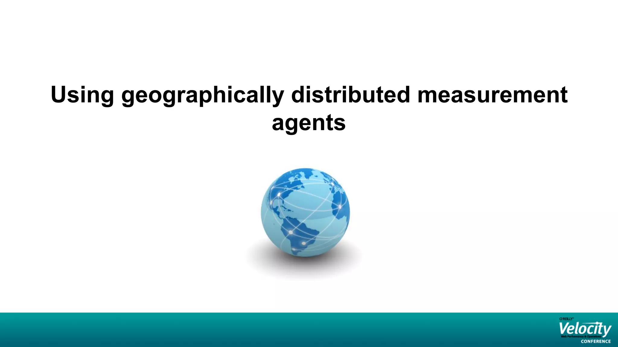 Using geographically distributed measurement
                   agents
 