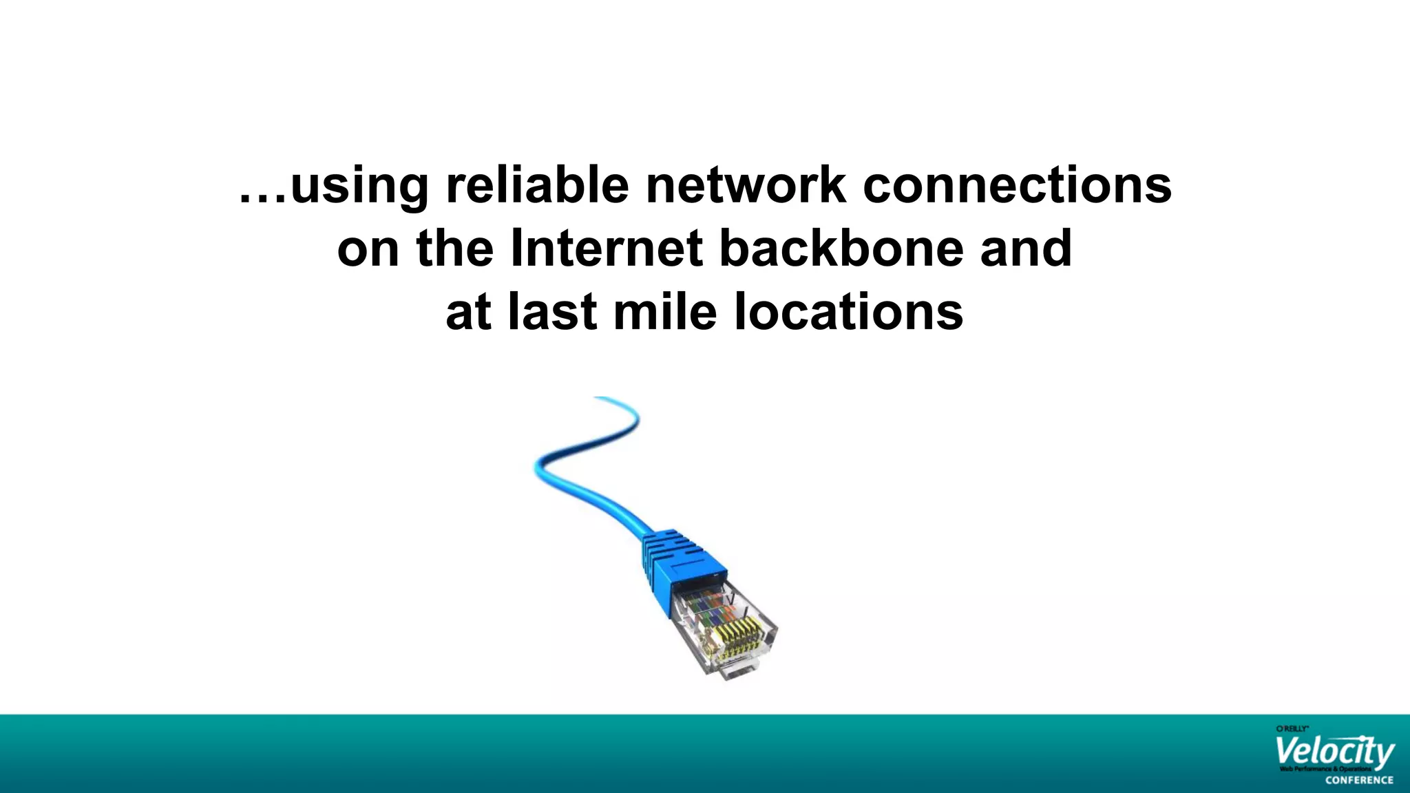 …using reliable network connections
   on the Internet backbone and
       at last mile locations
 