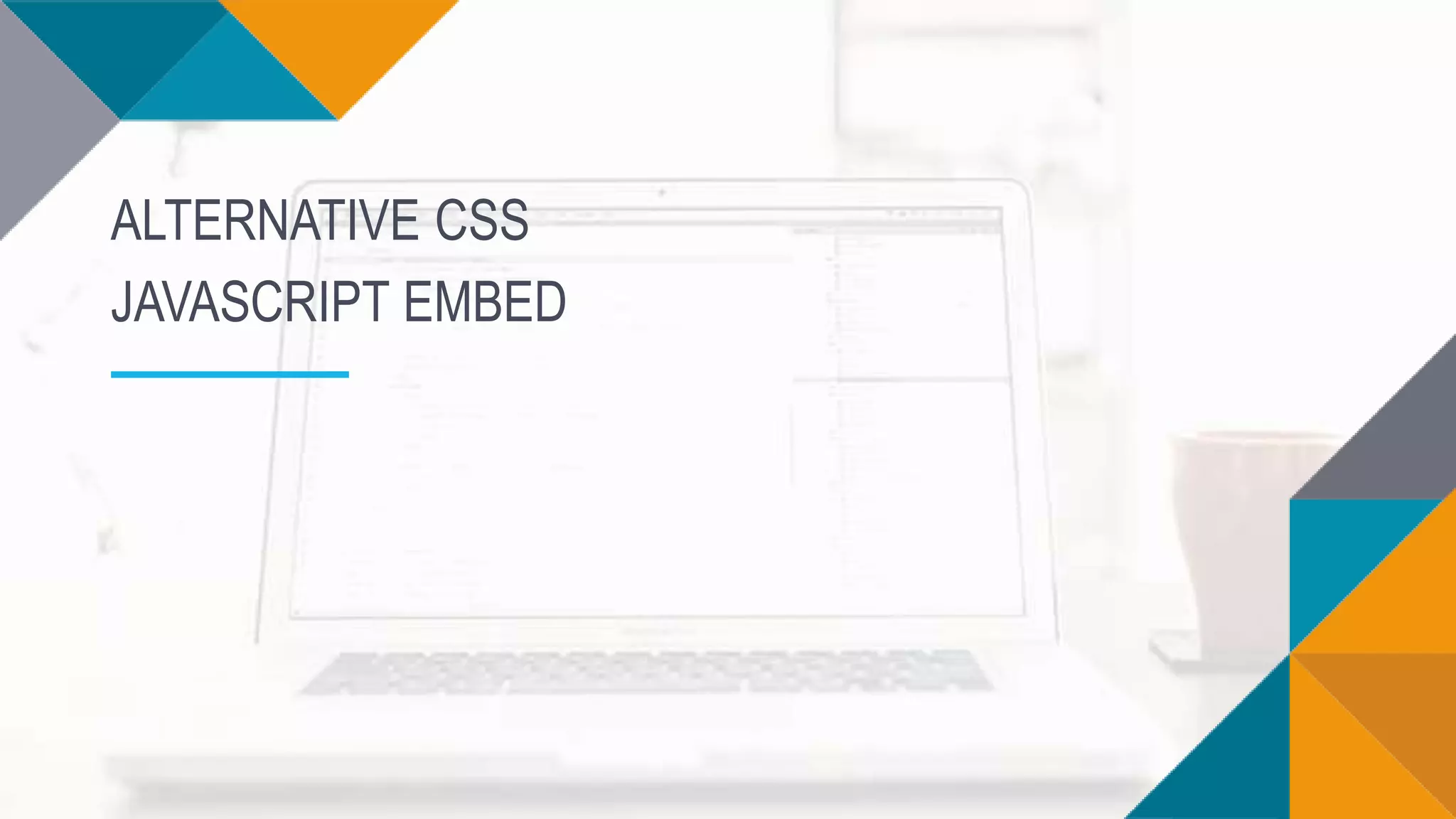 ALTERNATIVE CSS
JAVASCRIPT EMBED
 