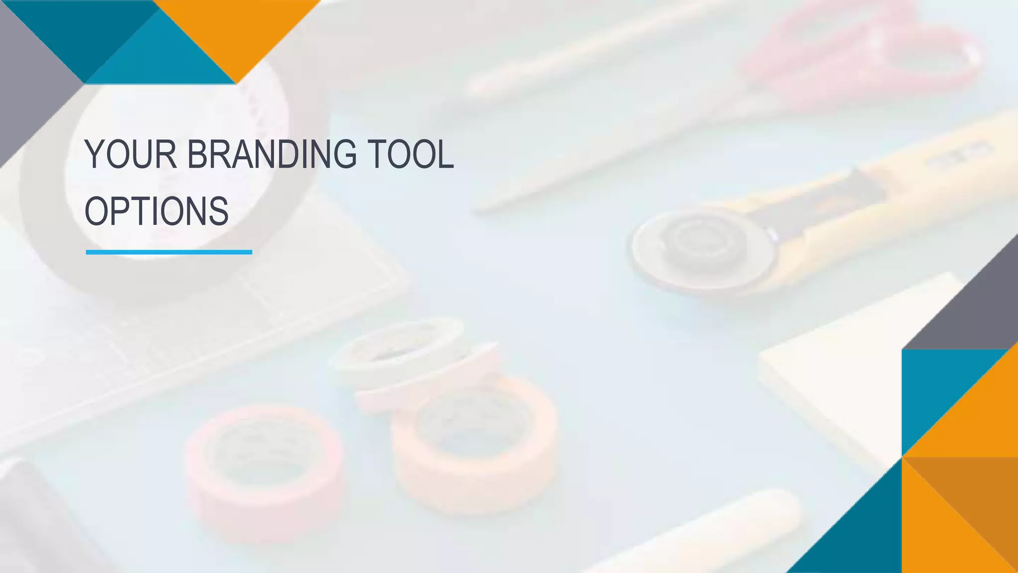 YOUR BRANDING TOOL
OPTIONS
 