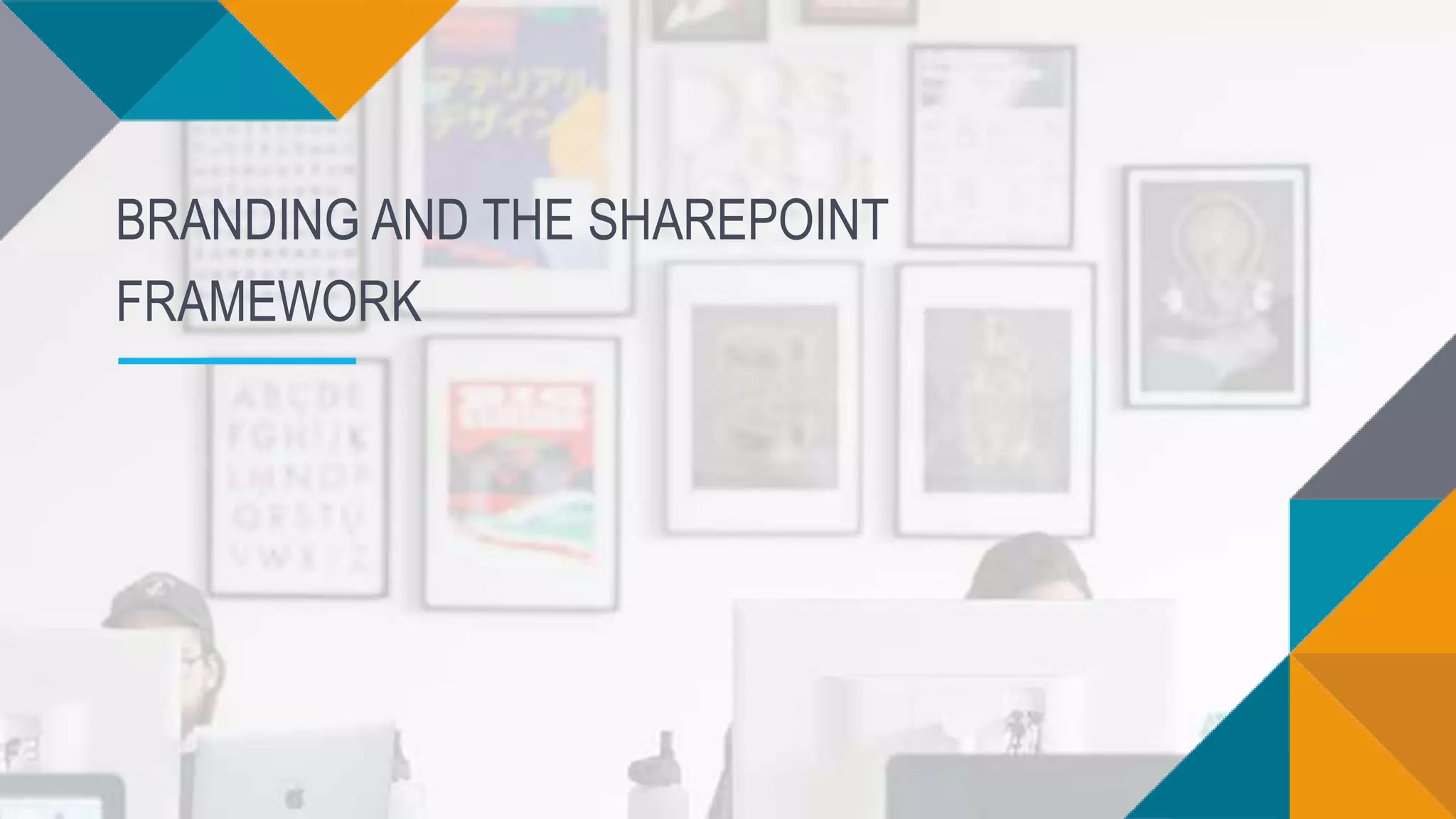 BRANDING AND THE SHAREPOINT
FRAMEWORK
 