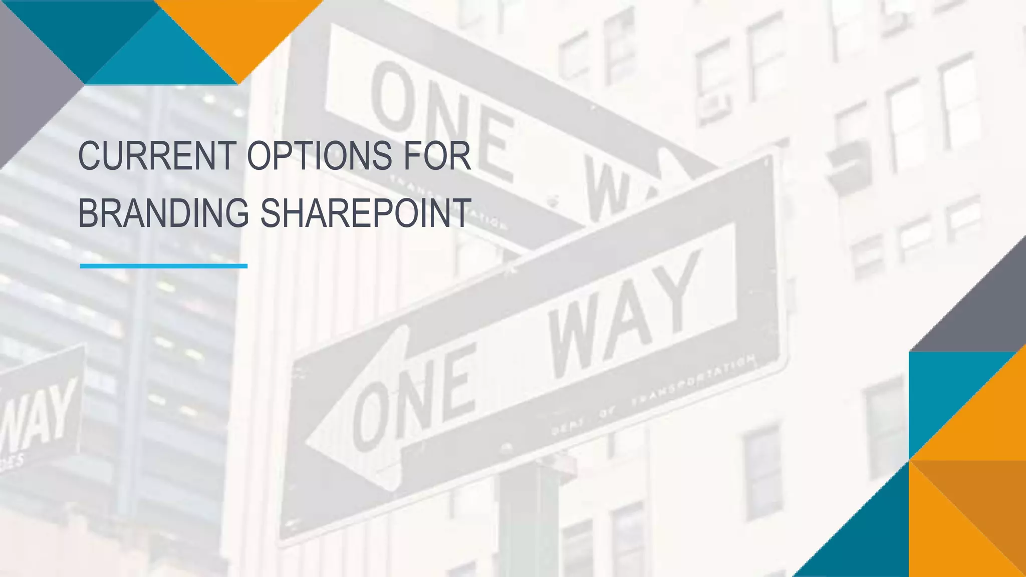 CURRENT OPTIONS FOR
BRANDING SHAREPOINT
 