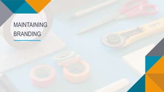 MAINTAINING
BRANDING
 
