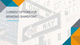 CURRENT OPTIONS FOR
BRANDING SHAREPOINT
 