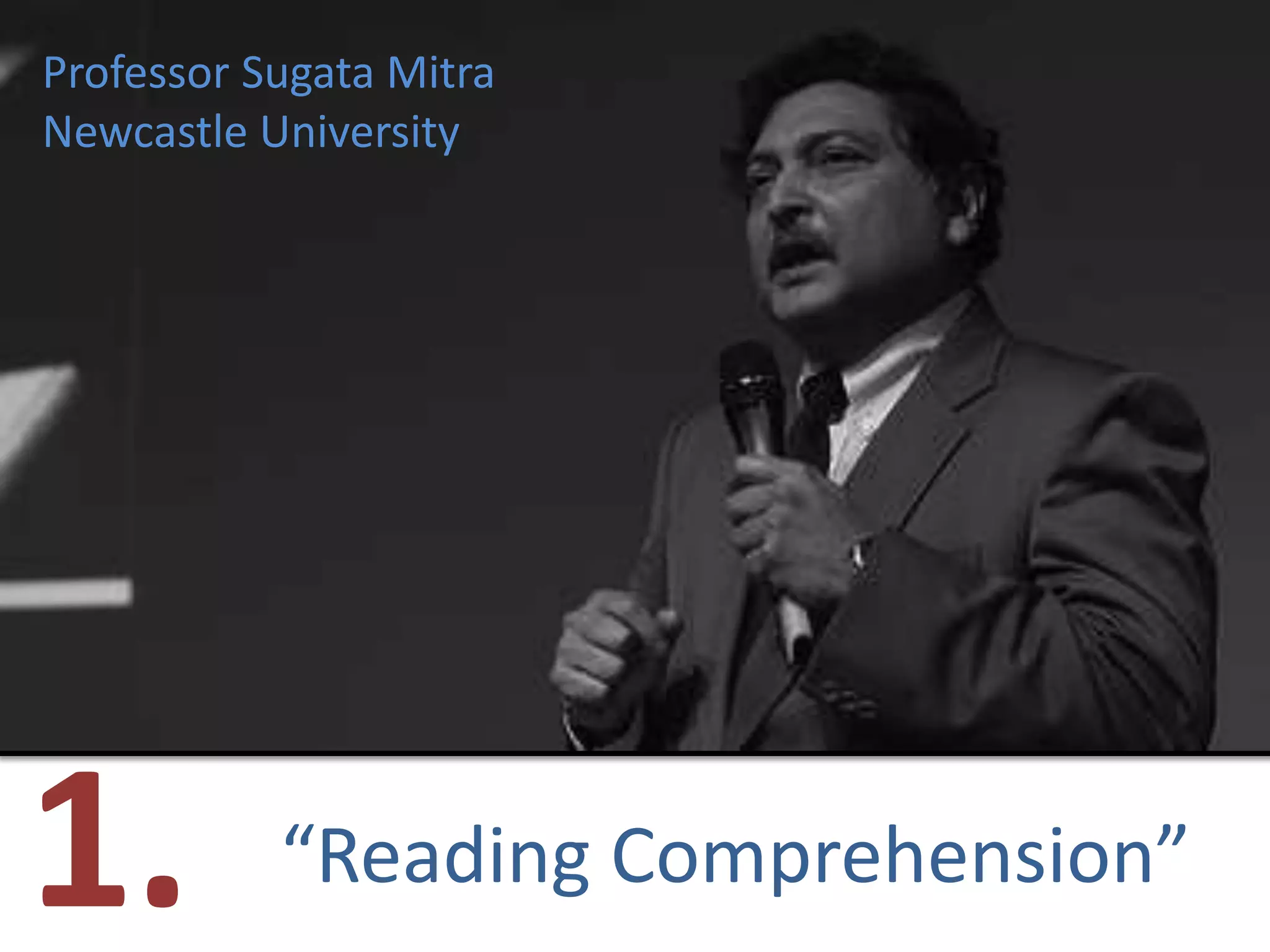 Professor Sugata MitraNewcastle University1. “Reading Comprehension”