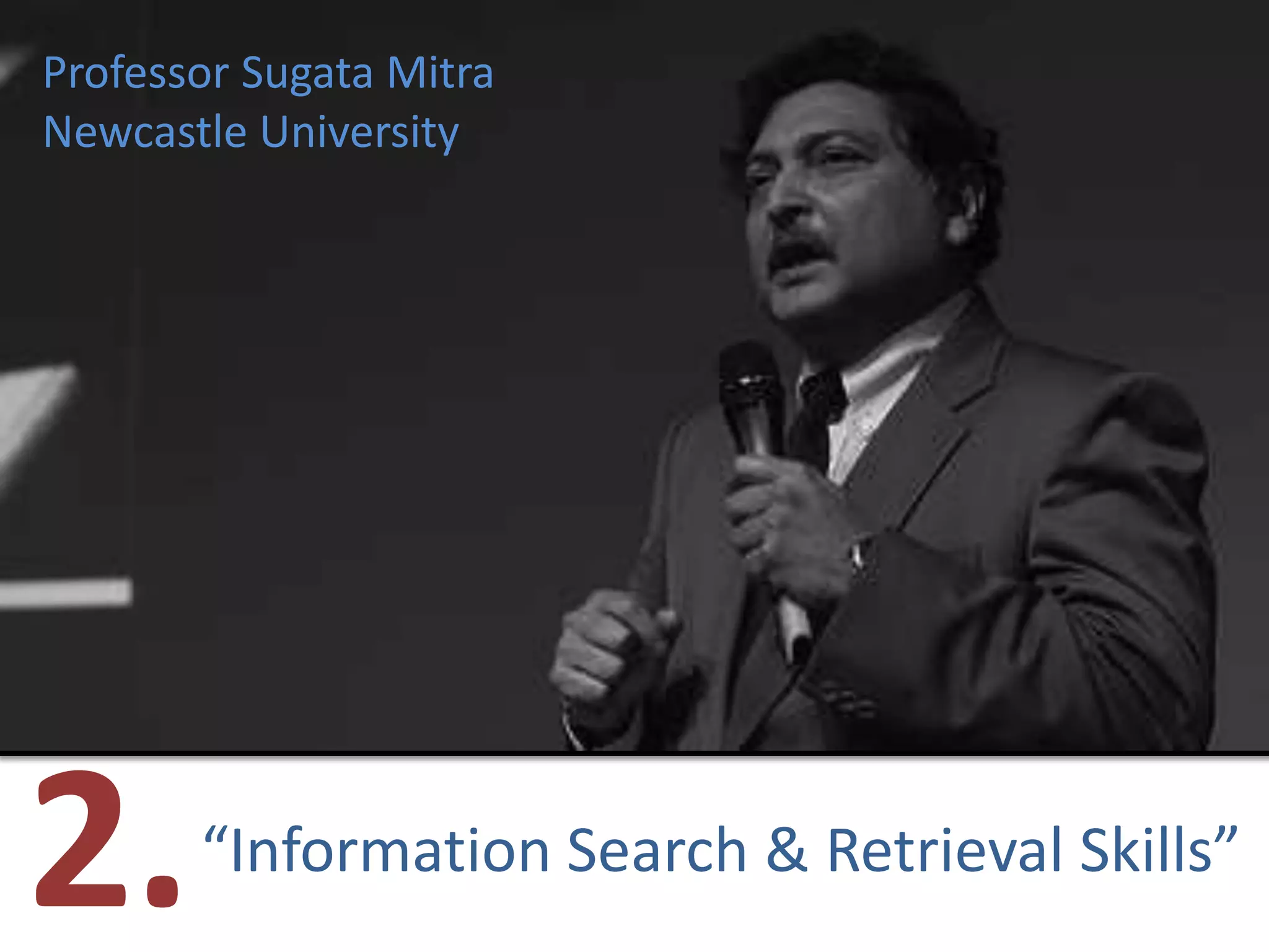 Professor Sugata MitraNewcastle University2. “Information Search & Retrieval Skills”