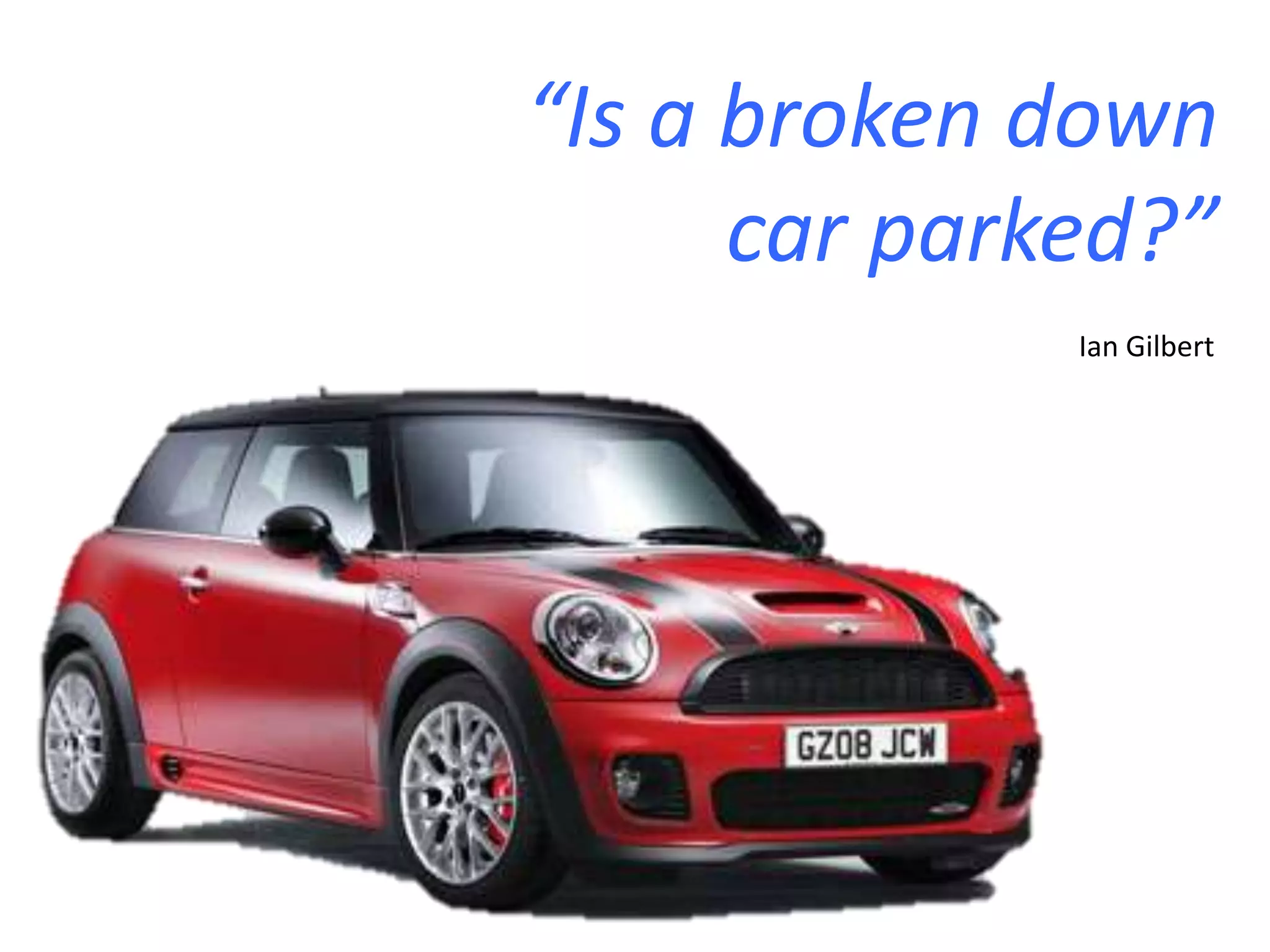 “Is a broken downcar parked?”Ian Gilbert