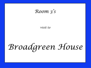 Room 3’s visit to Broadgreen House 