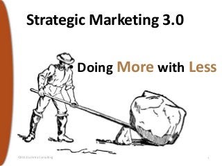 Strategic Marketing 3.0
• Doing More with Less

©2013 La Fetra Consulting

1

 