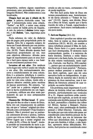 temporária, embora alguns expositores
presumam uma permanência mais pro­
longada (Kidner). Não conhecemos a sua
localização.
Chegou Jacó em paz à cidade de Si-
quém. A palavra traduzida como “em
paz” é interpretada como uma cidade,
“Salem” , na KJV, e existe uma aldeia
com o nome de Salim perto de Siquém.
A raiz da palavra é shalam (estar segu­
ro), e daí shalom, “paz, segurança para
voce .
Nada sabemos do valor do dinheiro
que ele pagou pela propriedade perto de
Siquém. Esta foi a segunda compra de
terra em Canaã efetuada por um patriar­
ca. Mais tarde, José foi sepultado ali
(Jos. 24:32). Tanto Abraão quanto Jacó
adquiriram propriedades no sul, mas
com objetivos diferentes: Abraão para
lugar de sepultamento para os seus mor­
tos e Jacó para espaço onde a sua famí­
lia em crescimento pudesse viver.
Levantou ali um altar. Em nenhum
outro lugar este verbo é usado em relação
a um altar. Ele costumeiramente des­
cre
