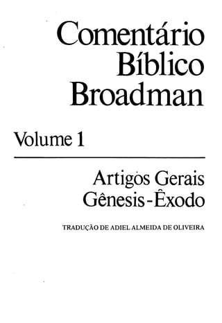 Comentário
Bíblico
Broadman
Volume 1
Artigos Gerais
Gênesis-Êxodo
TRADUÇÃO DE ADIEL ALMEIDA DE OLIVEIRA
 
