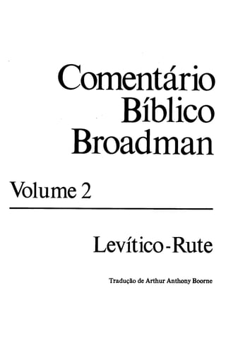 Comentário
Bíblico
Broadman
Volume2
Levítico-Rute
Tradução deArthurAnthonyBoome
 