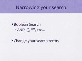 Narrowing your search 
•Boolean Search 
•AND, (), “”, etc… 
•Change your search terms 
 