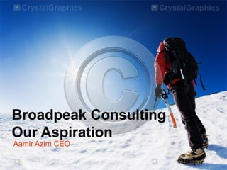 Broadpeak Consulting
Our Aspiration
Aamir Azim CEO
 