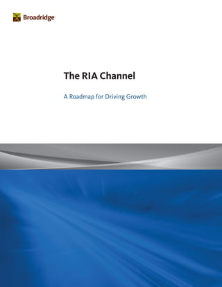 The RIA Channel
A Roadmap for Driving Growth
 