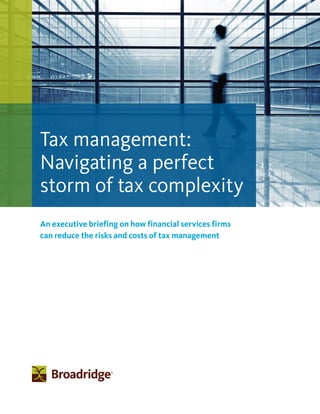 An executive briefing on how financial services firms
can reduce the risks and costs of tax management
Tax management:
Navigating a perfect
storm of tax complexity
 