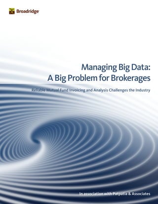 ManagingBigData:
ABigProblemforBrokerages
Reliable Mutual Fund Invoicing and Analysis Challenges the Industry
In association with Patpatia & Associates
 