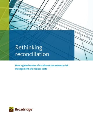 How a global center of excellence can enhance risk
management and reduce costs
Rethinking
reconciliation
 