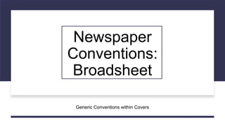 Newspaper
Conventions:
Broadsheet
Generic Conventions within Covers
 
